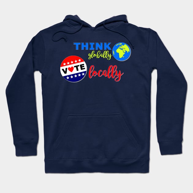 Think Globally, Vote Locally Hoodie by Bits